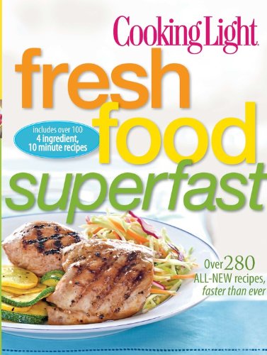 Cooking Light Fresh Food Superfast: Over 280 All-New Recipes, Faster Than Ever