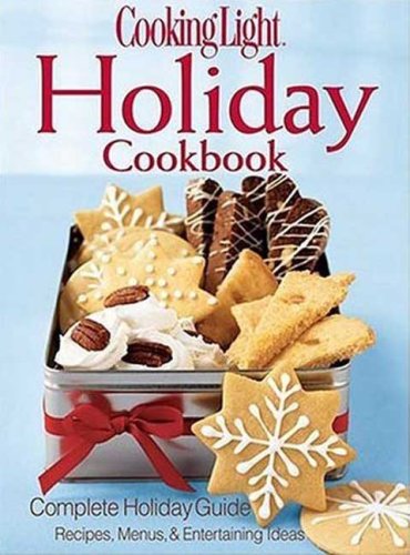 Cooking Light Holiday Cookbook: Complete Holiday Guide - Recipes, Menus & Entertaining Ideas