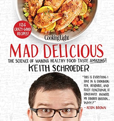 Cooking Light Mad Delicious: The Science of Making Healthy Food Taste Amazing!