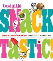 Cooking Light Snacktastic!: Smart 150-Calorie Snacks That Keep You Satisfied
