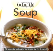 Cooking Light Soup: 57 Essential Recipes to Eat Smart, Be Fit, Live Well