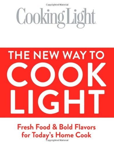 Cooking Light the New Way to Cook Light: Fresh Food & Bold Flavors for Today's Home Cook