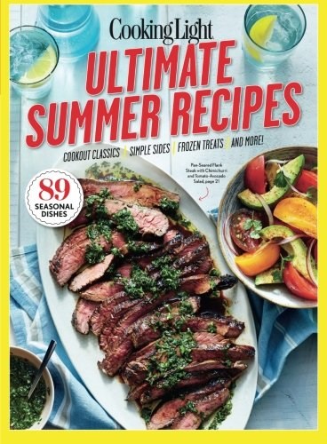 COOKING LIGHT Ultimate Summer Recipes: Cookout Classics, Simple Sides, Frozen Treats, and More!