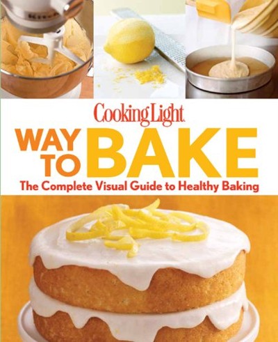 Cooking Light Way to Bake: The Complete Visual Guide to Light Baking