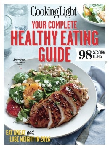 COOKING LIGHT Your Complete Healthy Eating Guide: Eat Great and Lose Weight in 2016 (Volume 1)