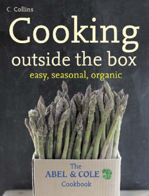 Cooking Outside the Box: The Abel and Cole Cookbook: Easy, Seasonal, Organic