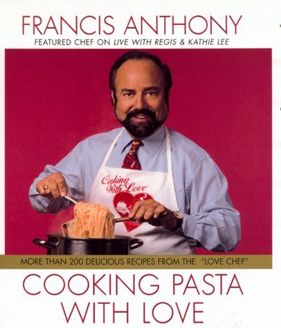 Cooking Pasta with Love: More Than 200 Delicious Recipes from the "Love Chef"