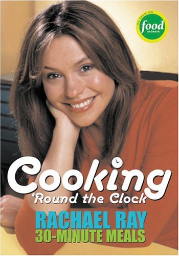 Cooking 'Round The Clock: Rachael Ray's 30-Minute Meals