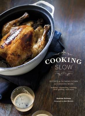 Cooking Slow: Recipes for Slowing Down and Cooking More: Braising, Simmering, Roasting, Slow-Grilling, and More