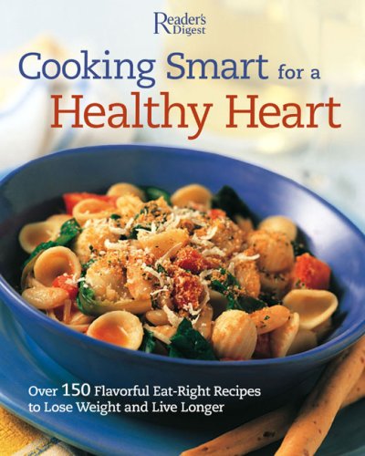 Cooking Smart for a Healthy Heart: 150 Flavorful Eat-Right Recipes to Lose Weight and Live Longer