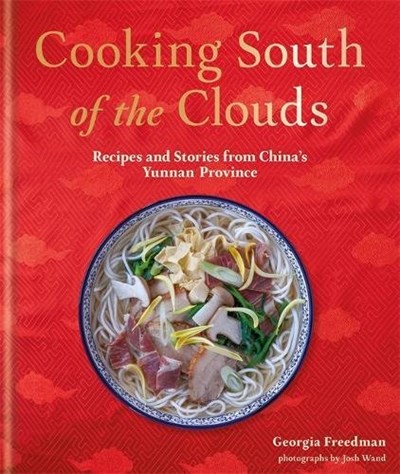 Cooking South of the Clouds: Recipes and Stories from China's Yunnan Province 