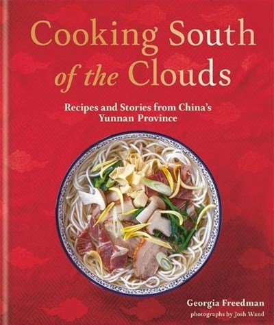 Cooking South of the Clouds: Recipes and Stories from China’s Yunnan Province