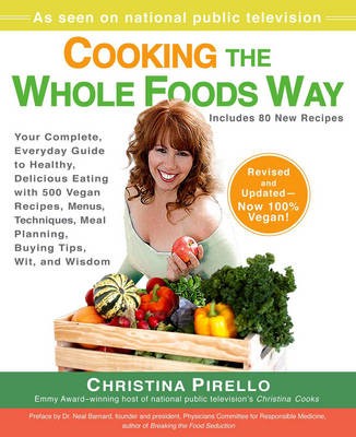 Cooking the Whole Foods Way: Your Complete, Everyday Guide to Healthy, Delicious Eating with 500 Vegan Recipes, Menus, Techniques, Meal Planning, Buying Tips, Wit, and Wisdom