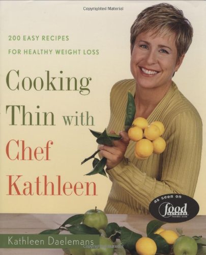 Cooking Thin with Chef Kathleen: 200 Easy Recipes for Healthy Weight Loss