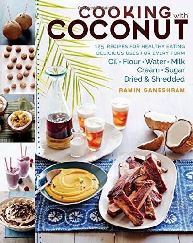 Cooking with Coconut: 125 Recipes for Healthy Eating; Delicious Uses for Every Form: Oil, Flour, Water, Milk, Cream, Sugar, Dried & Shredded