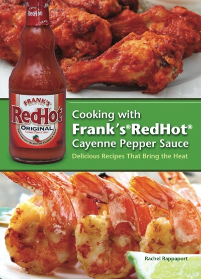 Cooking with Frank's RedHot Cayenne Pepper Sauce: Delicious Recipes That Bring the Heat