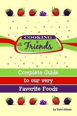 Cooking with Friends: Complete Guide to Our Very Favorite Foods