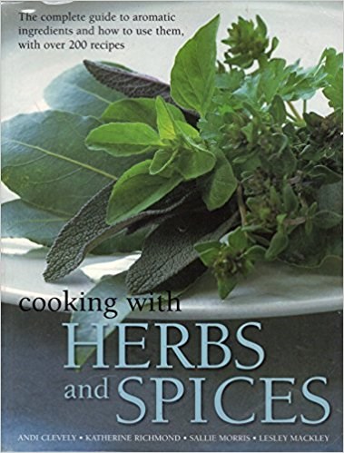 Cooking with Herbs &_Spices: The Complete Guide to Aromatic Ingredients and How to Use Them, with Over 200 Recipes