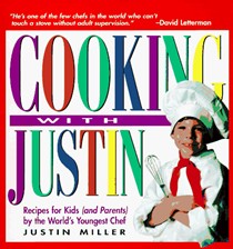 Cooking with Justin: Recipes for Kids (and Parents) by the World's Youngest Chef