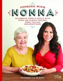 Cooking with Nonna - Celebrate Food & Family:  With Over 100 Classic Recipes from Italian Grandmothers