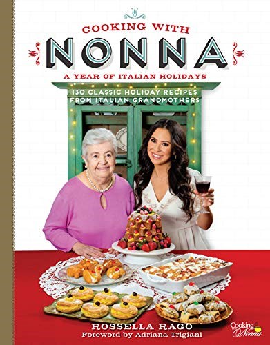 Cooking with Nonna - A Year of Italian Holidays: 130 Classic Holiday Recipes from Italian Grandmothers