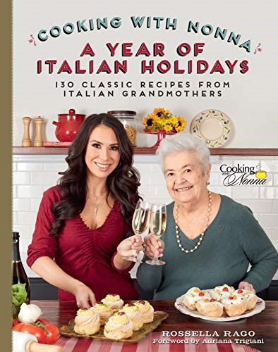 Cooking with Nonna - A Year of Italian Holidays: 130 Classic Holiday Recipes from Italian Grandmothers