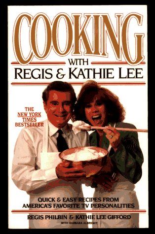 Cooking With Regis & Kathy Lee: Quick and Easy Recipes from America's Favorite TV Personalities