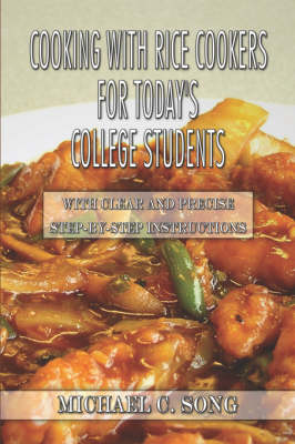 Cooking with Rice Cookers for Today's College Students: With Clear and Precise Step-by-Step Instructions