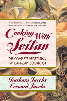 Cooking with Seitan: The Complete Vegetarian "Wheat-Meat" Cookbook