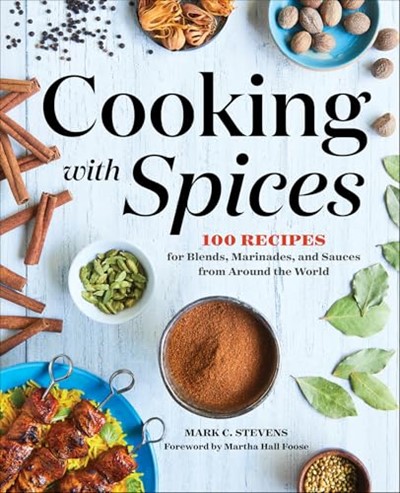 Cooking with Spices: 100 Recipes for Blends, Marinades, and Sauces from Around the World