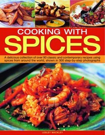 Cooking with Spices: A Delicious Collection of Over 90 Classic and Contemporary Recipes Using Spices from Around the World, Shown in 300 Step-by-step Photographs