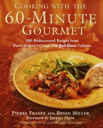 Cooking With The 60-Minute Gourmet: 300 Rediscovered Recipes from Pierre Franey's Classic New York Times Column