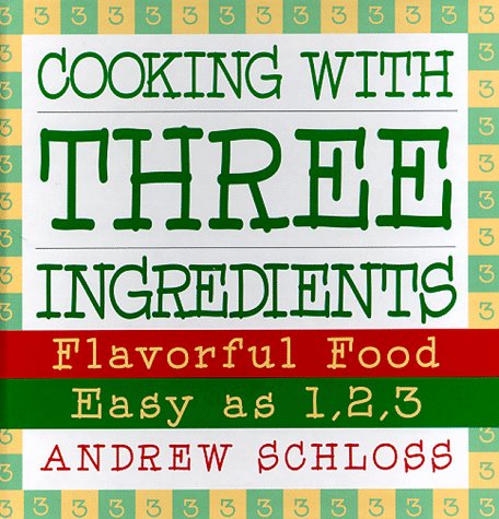 Cooking With Three Ingredients: Flavorful Food, Easy As 1, 2, 3