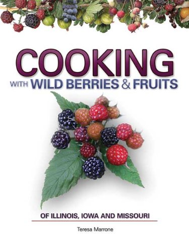 Cooking with Wild Berries & Fruits: Of Illinois, Iowa and Missouri