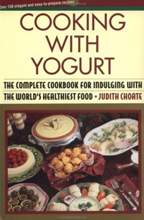Cooking with Yogurt: The Complete Cookbook for Indulging with the World's Healthiest Food