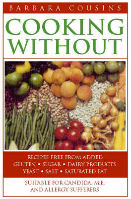 Cooking Without: Recipes Free from Added Sugar, Dairy Products, Yeast, Salt and Saturated Fat