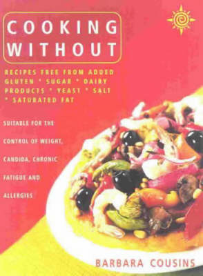 Cooking Without: Recipes Free from Added Gluten, Sugar, Dairy Products, Yeast, Salt and Saturated Fat