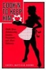 Cook'N to Keep Him: Make Your Relationship Sweeter, Passionate and More Delicious