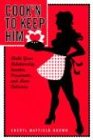 Cook'N to Keep Him: Make Your Relationship Sweeter, Passionate and More Delicious