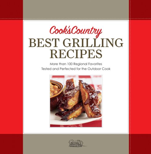 Cook's Country Best Grilling Recipes: More Than 100 Regional Favorites Tested and Perfected for the Outdoor Cook