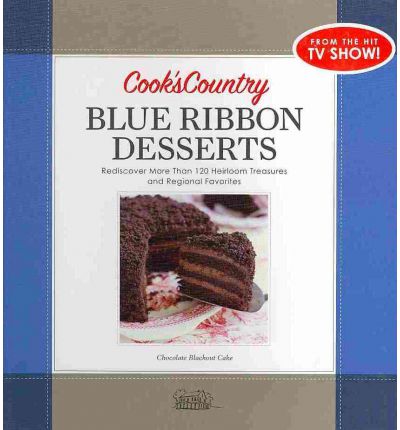 Cook's Country Blue Ribbon Desserts: Rediscover More Than 120 Heirloom Treasures and Regional Favorites