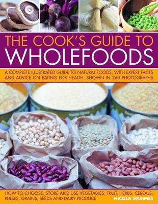 Cook's Guide to Wholefoods: The Definitive Illustrated Guide to the Essential Healing Foods