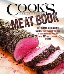Cook's Illustrated Meat Book: The Game-Changing Guide That Teaches You How to Cook Meat and Poultry with 425 Bulletproof Recipes