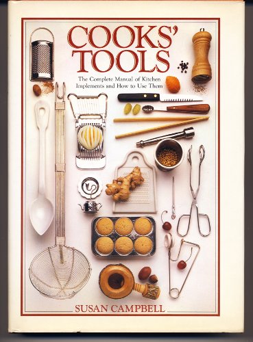 Cooks' Tools: The Complete Manual of Kitchen Implements and How to Use Them