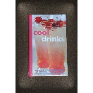 Cool Drinks: Over 80 Thirst-quenching Recipes to Keep You Chilled