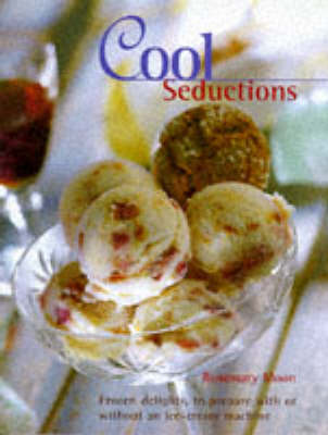 Cool Seductions: Over 100 Delicious Recipes for Home-made Ice Cream, Sorbet and Frozen Yoghurt