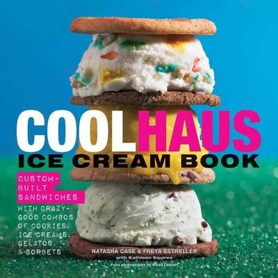 Coolhaus Ice Cream Book: Custom-Built Sandwiches with Crazy-Good Combos of Cookies, Ice Creams, Gelatos, and Sorbets