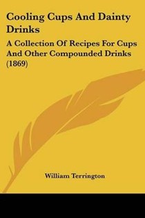 Cooling Cups And Dainty Drinks: A Collection Of Recipes For Cups And Other Compounded Drinks (1869)