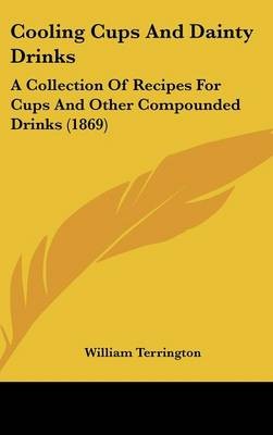 Cooling Cups And Dainty Drinks: A Collection Of Recipes For Cups And Other Compounded Drinks (1869)