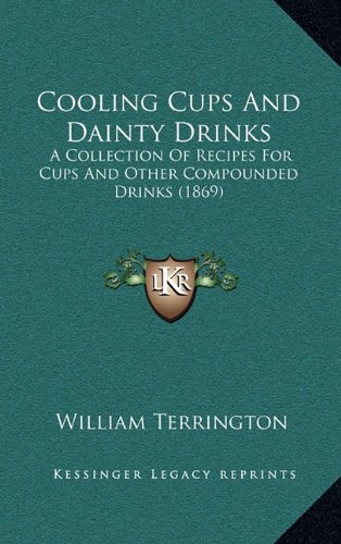 Cooling Cups and Dainty Drinks: A Collection of Recipes for Cups and Other Compounded Drinks (1869)